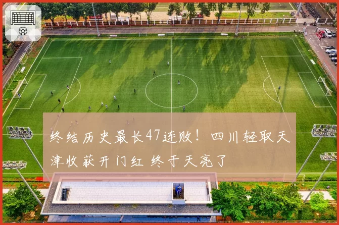 终结历史最长47连败！四川轻取天津收获开门红 终于天亮了
