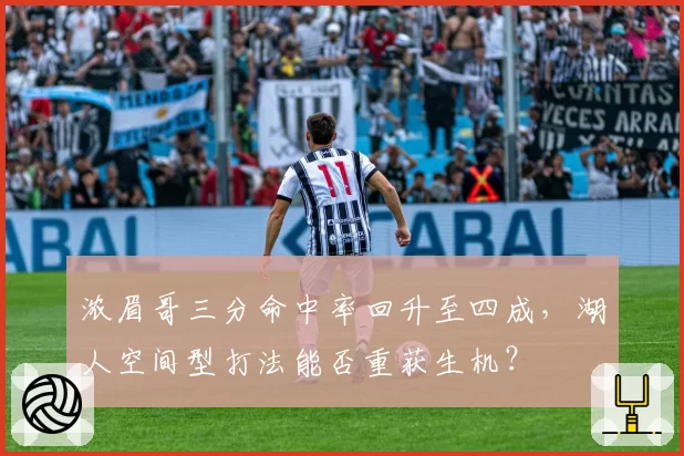 浓眉哥三分命中率回升至四成,湖人空间型打法能否重获生机?